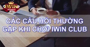 Các câu hỏi thường gặp khi chơi Iwin Club